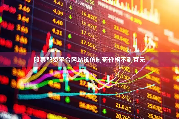 股票配资平台网站该仿制药价格不到百元
