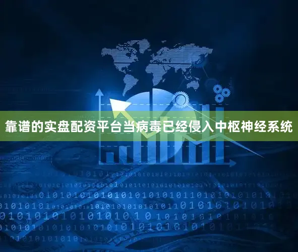 靠谱的实盘配资平台当病毒已经侵入中枢神经系统