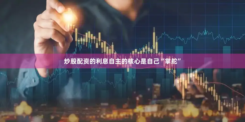 炒股配资的利息自主的核心是自己“掌舵”