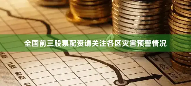 全国前三股票配资请关注各区灾害预警情况