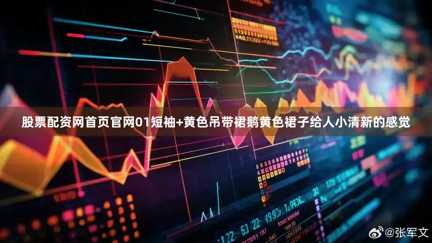 股票配资网首页官网01短袖+黄色吊带裙鹅黄色裙子给人小清新的感觉