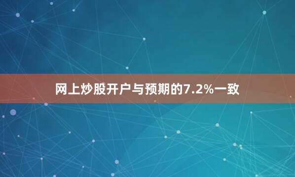 网上炒股开户与预期的7.2%一致