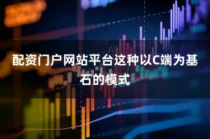 配资门户网站平台这种以C端为基石的模式